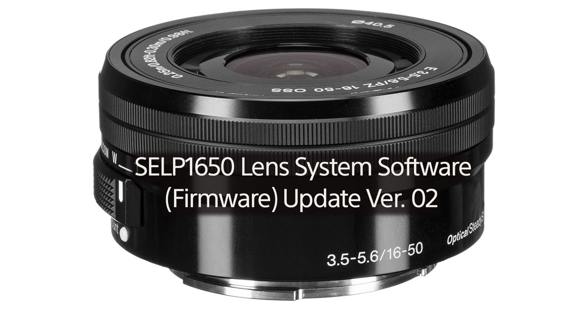 Sony Releases E 16-50mm PZ OSS Lens Firmware Update Ver. 02