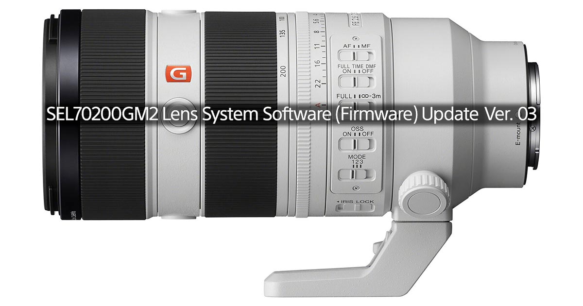 Sony Releases FE 70-200 F2.8 GM OSS II Firmware Update 03