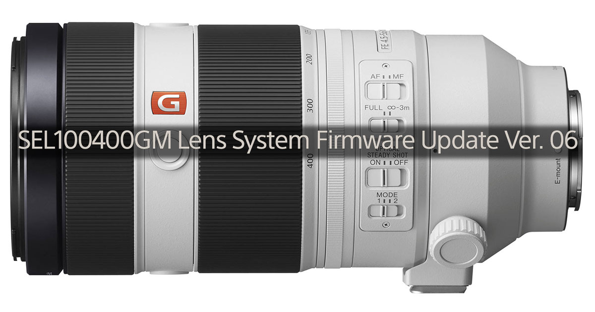 Sony Releases FE 100-400mm GM Lens Firmware Update 06