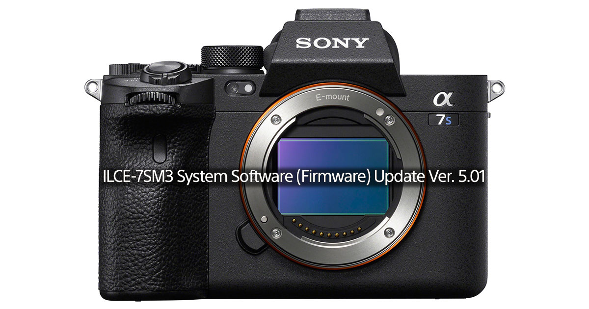 Sony Releases a7S III Firmware Update 5.01 Sony Releases a7S III Firmware Update 5.01